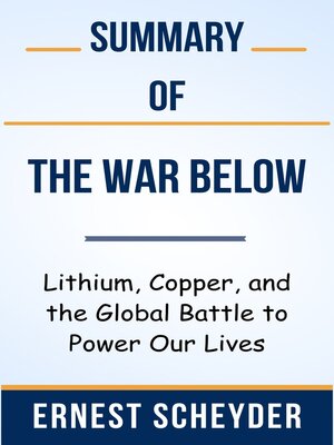 cover image of Summary of the War Below Lithium, Copper, and the Global Battle to Power Our Lives  by  Ernest Scheyder